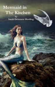 Title: Mermaid In The Kitchen ~ Chasing Rainbows, Author: Sarah Delamere Hurding
