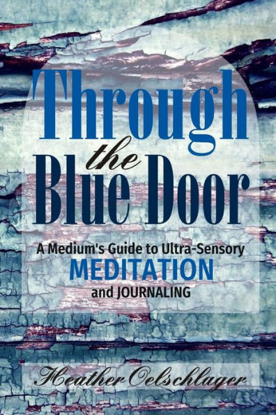 Through the Blue Door: A Medium's Guide to Ultra-Sensory Meditation and Journaling