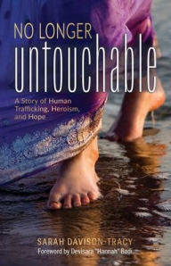 Title: No Longer Untouchable: A Story of Human Trafficking, Heroism, and Hope, Author: Sarah Davison-Tracy