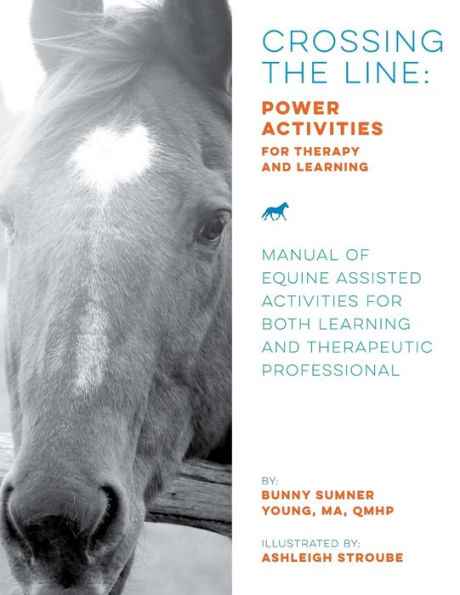 Crossing the Line: Power Activities for Therapy and Learning: Manual of Equine Assisted Activities for Both Learning and Therapeutic Professional