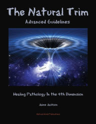 Title: The Natural Trim: Advanced Guidelines: Healing Pathology in the 4th Dimension, Author: Jaime Jackson