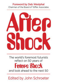 After Shock: The World's Foremost Futurists Reflect on 50 Years of Future Shock-and Look Ahead to the Next 50