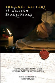 Title: The Lost Letters of William Shakespeare: The Undiscovered Diary of His Strange Eventful Life and Loves, Author: Terry Tamminen