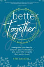 Better Together: Strengthen Your Family, Simplify Your Homeschool, and Savor the Subjects That Matter Most
