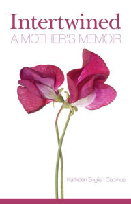 Title: Intertwined: A Mother's Memoir, Author: Kathleen English Cadmus