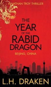 Title: The Year of the Rabid Dragon: A Beijing, China Thriller, Author: L H Draken
