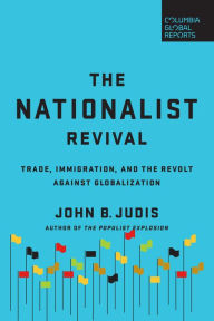 Title: The Nationalist Revival: Trade, Immigration, and the Revolt Against Globalization, Author: John B. Judis