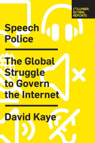 Title: Speech Police: The Global Struggle to Govern the Internet, Author: David Kaye