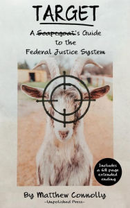 Title: Target: A Scapegoat's Guide to the Federal Justice System, Author: Matthew Connolly