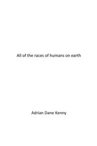 Title: All of the races of humans on earth, Author: Adrian Dane Kenny