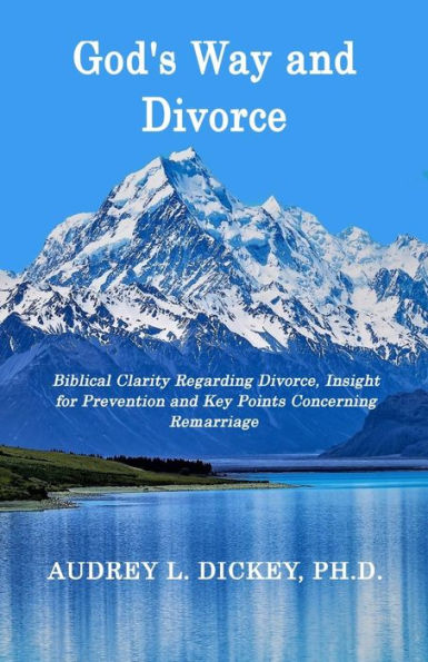 God's Way and Divorce: Biblical Clarity Regarding Divorce, Insight for Prevention and Key Points Concerning Remarriage