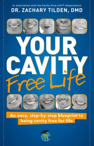 Title: Your Cavity Free Life: An Easy, Step-By-Step Blueprint to Being Cavity Free for Life, Author: Zachary Tilden