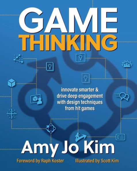 Game Thinking: Innovate smarter & drive deep engagement with design techniques from hit games