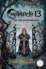 Title: Candlewicke 13: The 13th Hour Begins: Book Four of the Candlewicke 13 Series, Author: Milan Sergent