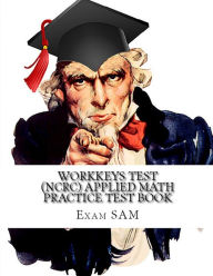 Title: Workkeys Test (NCRC) Applied Math Practice Test Book: Study Guide for Preparation for the Workkeys Exam, Author: Exam SAM