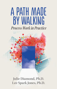 Title: A Path Made by Walking: Process Work in Practice, Author: Julie Diamond