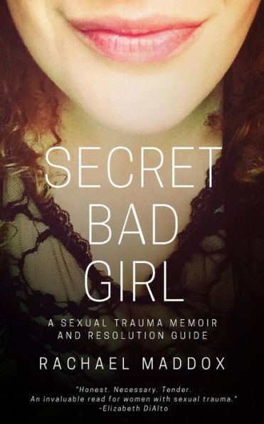 Secret Bad Girl: A Sexual Trauma Memoir and Resolution Guide