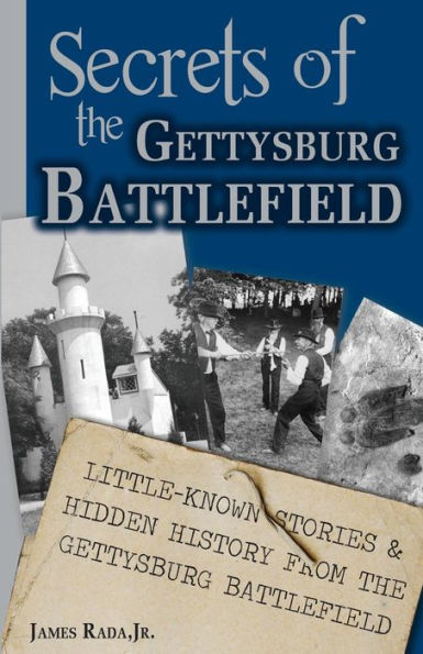 Secrets of the Gettysburg Battlefield: Little-Known Stories & Hidden History From Civil War Battlefield