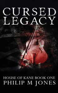 Title: Cursed Legacy: House of Kane Book One, Author: Philip M Jones