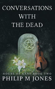 Title: Conversations With The Dead: House of Kane Book Two, Author: Philip M Jones