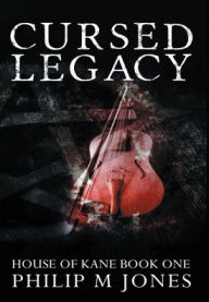 Title: Cursed Legacy: House of Kane Book One, Author: Philip M Jones