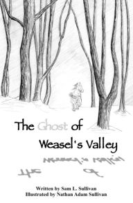 Title: The Ghost of Weasel's Valley, Author: Sam L Sullivan