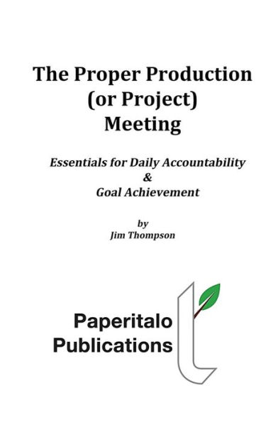 The Proper Production (or Project) Meeting: Essentials for daily accountability and goal achievement