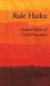 Title: Rule Haiku: Federal Rules of Civil Procedure, Author: Levi Jones