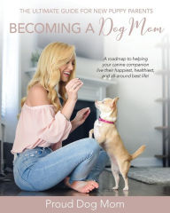 Title: Becoming a Dog Mom: The Ultimate Guide for New Puppy Parents, Author: Melissa Gundersen