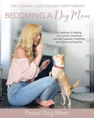 Title: Becoming a Dog Mom: The Ultimate Guide for New Puppy Parents, Author: Melissa Gundersen