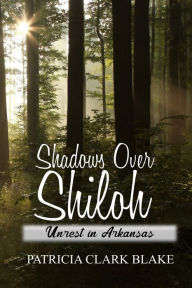 Title: Shadows Over Shiloh: Unrest in Arkansas, Author: Patricia Clark Blake