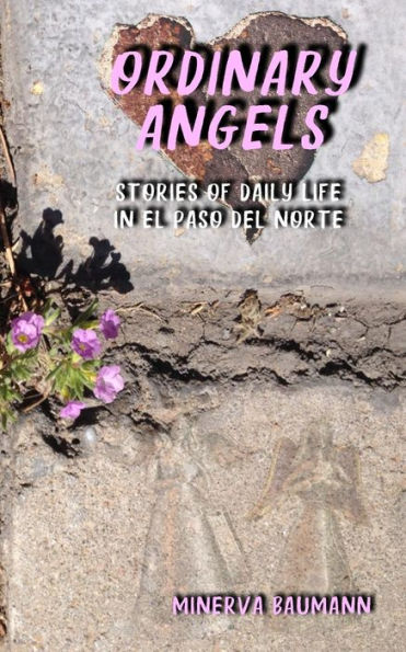 Ordinary Angels: Stories of Daily Life El Paso del Norte