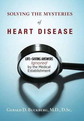 Solving the Mysteries of Heart Disease: Life-Saving Answers Ignored by Medical Establishment