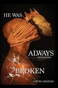 Title: He Was Always Broken, Author: Latoya N Graham