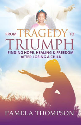 From Tragedy To Triumph Finding Hope Healing And Freedom After Losing A Childpaperback - 