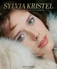 Title: Sylvia Kristel: From Emmanuelle to Chabrol, Author: Jeremy Richey