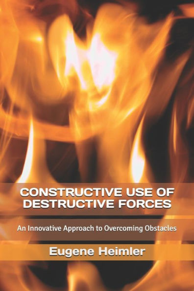 CONSTRUCTIVE USE OF DESTRUCTIVE FORCES: An Innovative Approach to Overcoming Obstacles