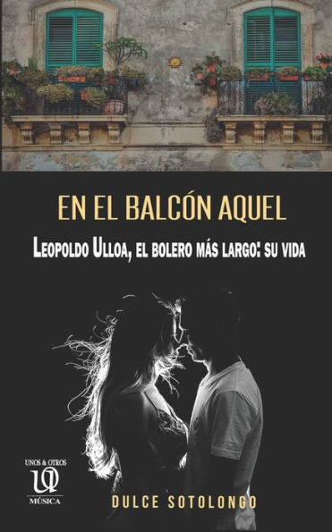 En el balcÃ¯Â¿Â½n aquel: Leopoldo Ulloa, el bolero mÃ¯Â¿Â½s largo: su vida