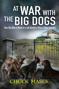 Title: At War with the Big Dogs: How One Man in Need of a Job Started a Billion Dollar Industry, Author: Chuck Masek