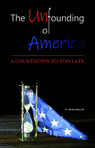 Download books for free for kindle fire The Unfounding of America: A Countdown to Too Late
