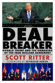 Title: Dealbreaker: Donald Trump and the Unmaking of the Iran Nuclear Deal, Author: Scott Ritter