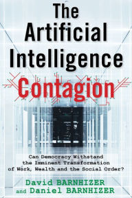 Title: The Artificial Intelligence Contagion: Can Democracy Withstand the Imminent Transformation of Work, Wealth and the Social Order?, Author: David Barnhizer