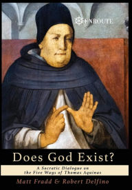 Title: Does God Exist?: A Socratic Dialogue on the Five Ways of Thomas Aquinas, Author: Matt Fradd