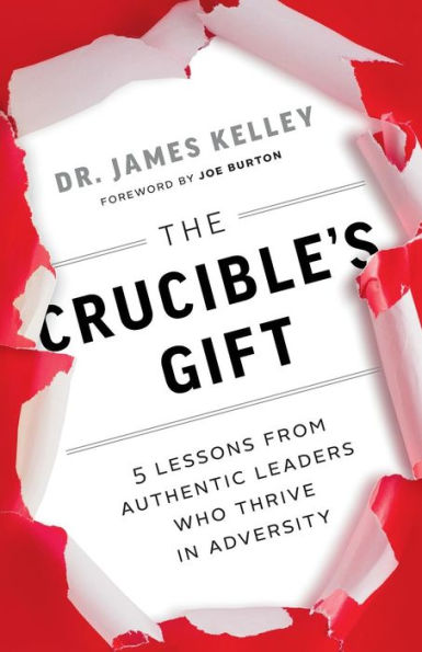 The Crucible's Gift: 5 Lessons from Authentic Leaders Who Thrive Adversity