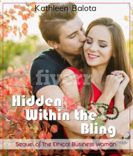 Title: Hidden Within the Bling: Sequel of The Ethical Business Woman, Author: Kathleen Jill Balota