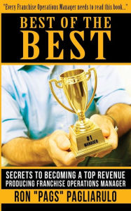 Title: Best of the Best: Secrets to Becoming a Top Revenue Producing Franchise Operations Manager, Author: Ron Pagliarulo