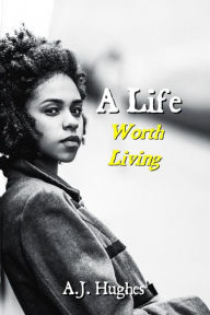 Title: A Life: Worth Living, Author: A.J. Hughes