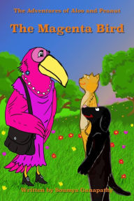 Title: The Magenta Bird: The Adventures of Aloo and Peanut, Author: Soumya Ganapathy