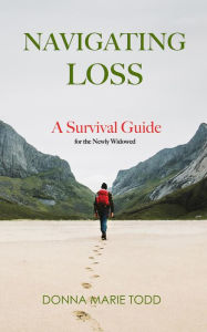 Title: Navigating Loss: A Survival Guide for the Newly Widowed, Author: Donna Marie Todd