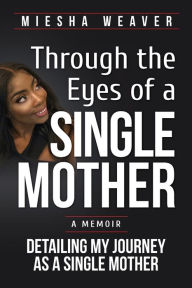 Title: Through the Eyes of a Single Mother, Author: Miesha Weaver